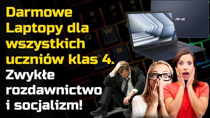 Darmowe Laptopy dla uczniów klas 4  Rozdawnictwo i Socjalizm :-(