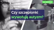 CZY SZCZEPIONKA WYWOŁUJE AUTYZM?