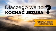Dlaczego warto kochać Jezusa? Warsztaty Biblijne z pastorem P. Chojeckim 10.08.2018
