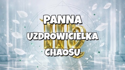 UKRYTA MOC PANNY  Uzdrowicielka Chaosu.  Dlaczego ich potrzebujemy?  Esencja Dobra