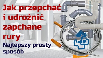 Jak przepchać i udrożnić zapchane rury  Najlepszy sposób