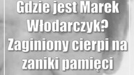 Gdzie jest Marek Włodarczyk? Zaginiony cierpi na zaniki pamięci
