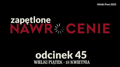 Wielki Post 2025 - odcinek 45 (Wielki Piątek)