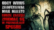 Obcy wirus zainfekował moje miasto.  Ludzie zaczęli się zmieniać...  - CreepyPasta [Lektor PL]