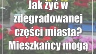 Jak żyć w zdegradowanej części miasta? Mieszkańcy mogą to poprawić