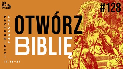 OTWÓRZ BIBLIĘ #128 | Przypowieści Salomona 11:18-21