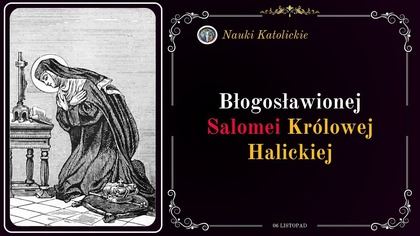Królowa, która wybrała czystość - bł.  Salomea 6 listopada (obecnie: 17 listopada)