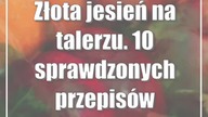 Złota jesień na talerzu.  10 sprawdzonych przepisów