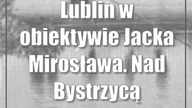 Lublin w obiektywie Jacka Mirosława.  Nad Bystrzycą