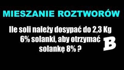 Ile soli należy dosypać do 2,3 Kg 6% solanki, aby otrzymać solankę 8%| MIESZANIE ROZTWORÓW | BRAINLY