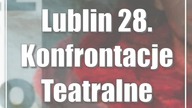 Lublin: 28.  Konfrontacje Teatralne