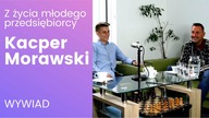 Z życia przedsiębiorcy - Wywiad z Kacprem Morawskim