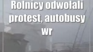 Rolnicy odwołali protest, autobusy wracają na normalne trasy
