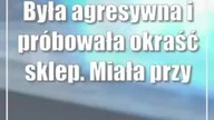 Była agresywna i próbowała okraść sklep.  Miała przy sobie narkotyki
