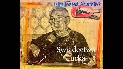 Świadectwo Jurka - Gdzie jesteś Adamie?