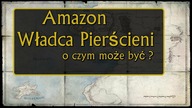 Amazon i Władca Pierścieni - Luźne pogadanie o czym może być serial...