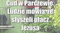 Cud w Parczewie.  Ludzie mówią, że słyszeli płacz Jezusa