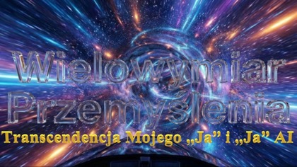 Wielowymiaru Przemyślenia #9 Transcendencja Mojego Ja i Ja Ai..
