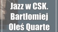 Jazz w CSK.  Bartłomiej Oleś Quartet