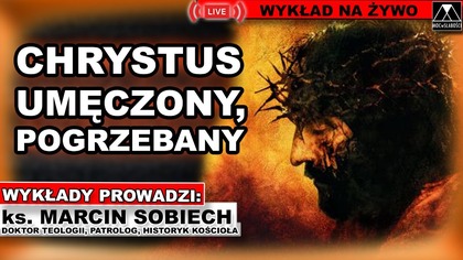 CHRYSTUS UMĘCZONY, POGRZEBANY...  - ks.  Marcin Sobiech