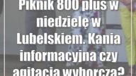 Piknik 800 plus w niedzielę w Lubelskiem.  Kampania informacyjna czy agitacja wyborcza?