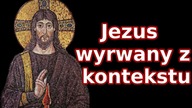 Nauki Jezusa wyrwane z kontekstu