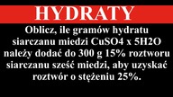 HYDRATY | Oblicz, ile gramów hydratu siarczanu miedzi CuSO4 x 5H2O należy dodać do 300 g 15%