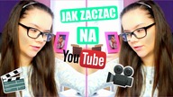Jak zacząć na YouTube? - moje wskazówki/rady