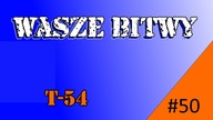 WoT - Wasze Bitwy #50 - T-54 - SzmanekBdg