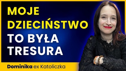Moje dzieciństwo to była TRESURA, nie wychowanie.  Uciekłam do Kościoła.  - Dominika