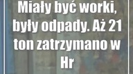 Miały być worki, były odpady.  Aż 21 ton zatrzymano w Hrebennem