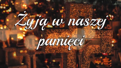 Żyją w naszej pamięci, gdzie wciąż są z nami, choć już w innym bycie.. Dzień Wszystkich Świętych 