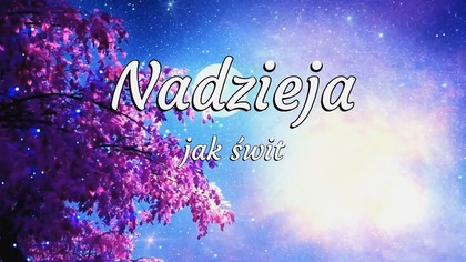 Nadzieja, jak świt się pojawi...   Dobranoc, do jutra 