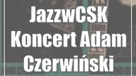 JazzwCSK: Koncert Adam Czerwiński Trio