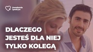 Dlaczego jesteś dla niej tylko kolegą