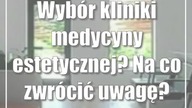 Wybór kliniki medycyny estetycznej? Na co zwrócić uwagę?