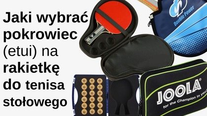 Jaki wybrać pokrowiec na rakietkę do tenisa stołowego