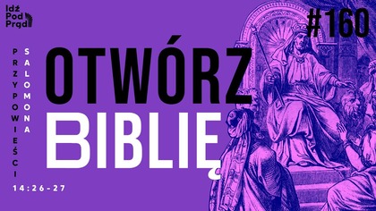 OTWÓRZ BIBLIĘ #160 | Przypowieści Salomona 14:26-27