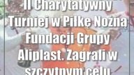 II Charytatywny Turniej w Piłkę Nożną Fundacji Grupy Aliplast.  Zagrali w szczytnym celu [ZDJĘCIA]