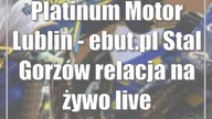 Platinum Motor Lublin - ebut.pl Stal Gorzów [relacja na żywo/live]