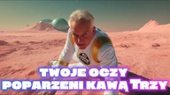 Poparzeni Kawą Trzy, Twoje oczy.  [OFFICIAL VIDEO]