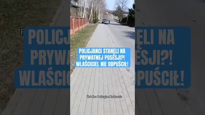 POLICJA NA PRYWATNEJ POSESJI? WŁAŚCICIEL NIE ODPUŚCIŁ!
