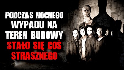 Podczas nocnego wypadu na teren budowy, stało się coś strasznego...