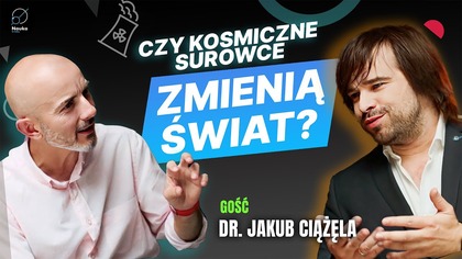 Po co nam surowce z kosmosu? - dr Jakub Ciążela