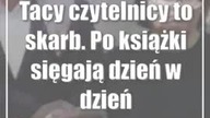 Tacy czytelnicy to skarb.  Po książki sięgają dzień w dzień