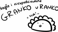 Nagłe i niespodziewane Granko u Ranko