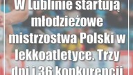 W Lublinie startują młodzieżowe mistrzostwa Polski w lekkoatletyce.  Trzy dni i 36 konkurencji