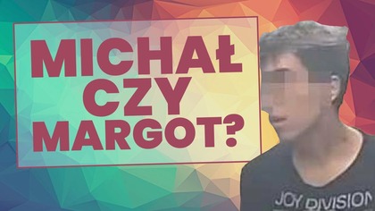 Michał, czy Margot?