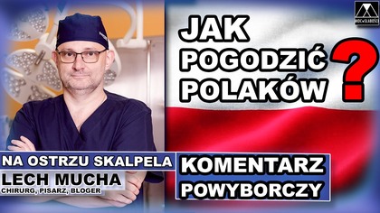 JAK POGODZIC POLAKOW? KOMENTARZ POWYBORCZY 2025 - Lech Mucha