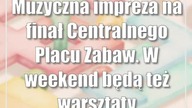 Muzyczna impreza na finał Centralnego Placu Zabaw.  W weekend będą też warsztaty